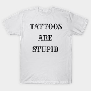 "TATTOOS ARE STUPID". T-Shirt